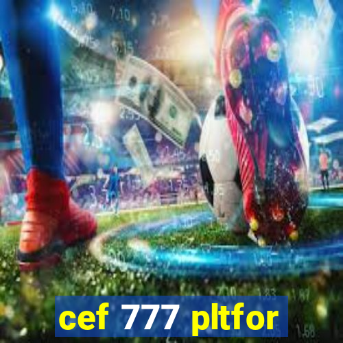 cef 777 pltfor